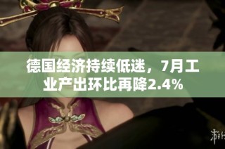 德国经济持续低迷，7月工业产出环比再降2.4%