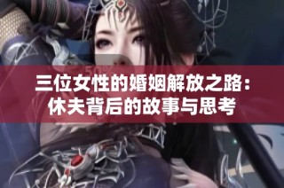 三位女性的婚姻解放之路：休夫背后的故事与思考