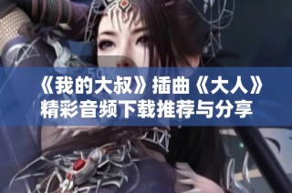 《我的大叔》插曲《大人》精彩音频下载推荐与分享