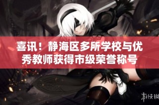喜讯！静海区多所学校与优秀教师获得市级荣誉称号