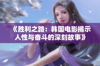 《胜利之路：韩国电影揭示人性与奋斗的深刻故事》