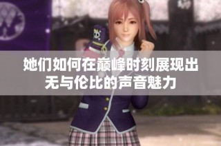 她们如何在巅峰时刻展现出无与伦比的声音魅力