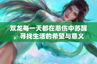 双龙每一天都在悲伤中苏醒，寻找生活的希望与意义