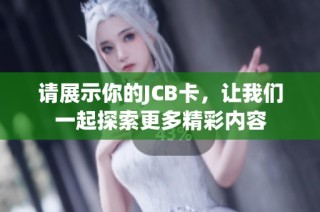 请展示你的JCB卡，让我们一起探索更多精彩内容