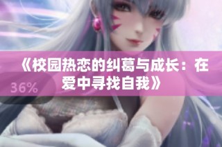 《校园热恋的纠葛与成长：在爱中寻找自我》