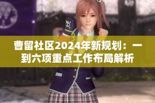 曹留社区2024年新规划：一到六项重点工作布局解析