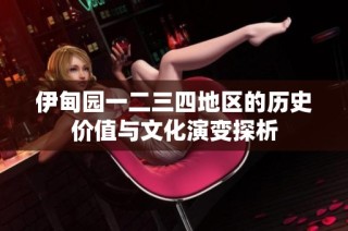 伊甸园一二三四地区的历史价值与文化演变探析