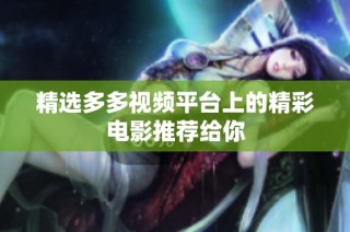 精选多多视频平台上的精彩电影推荐给你