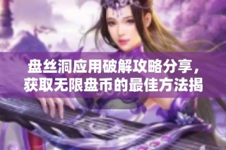 盘丝洞应用破解攻略分享，获取无限盘币的最佳方法揭秘