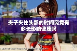 夹子夹住头部的时间究竟有多长影响健康吗
