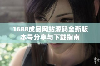 1688成品网站源码全新版本号分享与下载指南