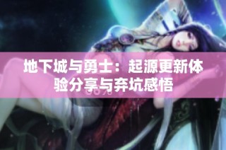 地下城与勇士：起源更新体验分享与弃坑感悟