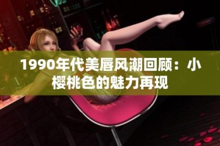 1990年代美唇风潮回顾：小樱桃色的魅力再现