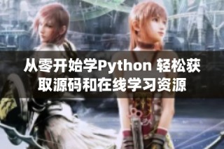 从零开始学Python 轻松获取源码和在线学习资源
