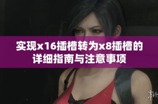 实现x16插槽转为x8插槽的详细指南与注意事项