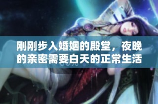 刚刚步入婚姻的殿堂，夜晚的亲密需要白天的正常生活吗