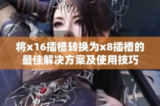 将x16插槽转换为x8插槽的最佳解决方案及使用技巧