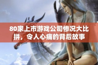80家上市游戏公司惨况大比拼，令人心痛的背后故事