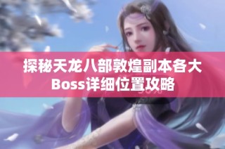 探秘天龙八部敦煌副本各大Boss详细位置攻略