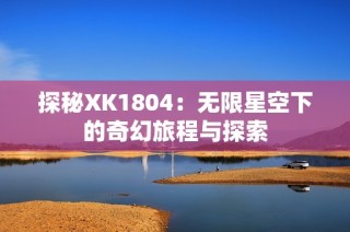探秘XK1804：无限星空下的奇幻旅程与探索