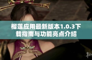 榴莲应用最新版本1.0.3下载指南与功能亮点介绍