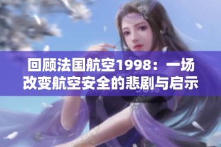 回顾法国航空1998：一场改变航空安全的悲剧与启示