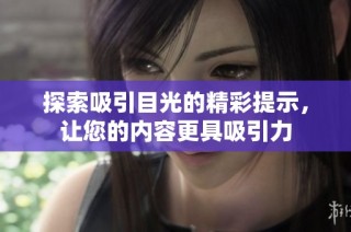 探索吸引目光的精彩提示，让您的内容更具吸引力