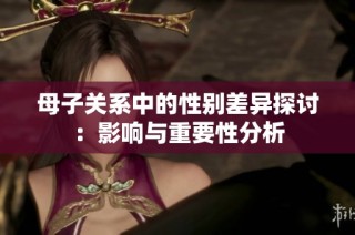 母子关系中的性别差异探讨：影响与重要性分析