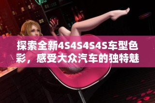 探索全新4S4S4S4S车型色彩，感受大众汽车的独特魅力