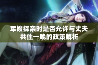 军嫂探亲时是否允许与丈夫共住一晚的政策解析