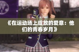 《在运动场上绽放的爱意：他们的青春岁月》