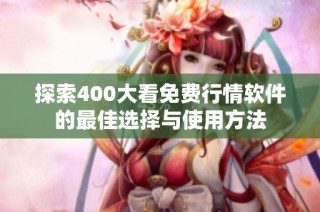 探索400大看免费行情软件的最佳选择与使用方法