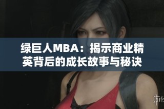 绿巨人MBA：揭示商业精英背后的成长故事与秘诀