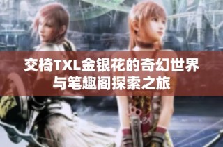 交椅TXL金银花的奇幻世界与笔趣阁探索之旅