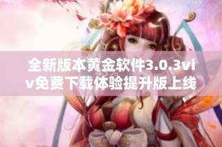 全新版本黄金软件3.0.3viv免费下载体验提升版上线