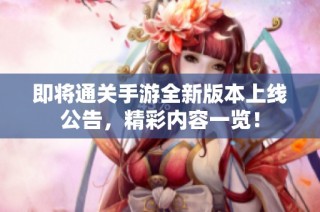 即将通关手游全新版本上线公告，精彩内容一览！