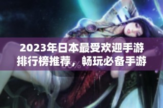 2023年日本最受欢迎手游排行榜推荐，畅玩必备手游大揭秘
