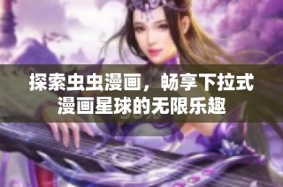 探索虫虫漫画，畅享下拉式漫画星球的无限乐趣
