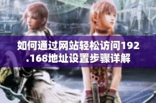 如何通过网站轻松访问192.168地址设置步骤详解
