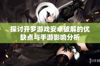 探讨开罗游戏安卓破解的优缺点与手游影响分析