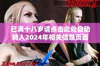 已满十八岁请点击此处自动转入2024年相关信息页面