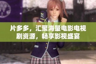 片多多，汇聚海量电影电视剧资源，畅享影视盛宴