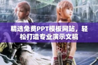 精选免费PPT模板网站，轻松打造专业演示文稿