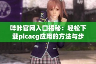 哔咔官网入口揭秘：轻松下载picacg应用的方法与步骤