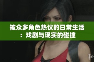 被众多角色热议的日常生活：戏剧与现实的碰撞