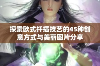 探索欧式扦插技艺的45种创意方式与美丽图片分享
