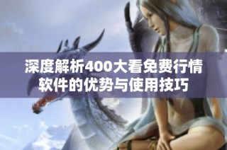 深度解析400大看免费行情软件的优势与使用技巧