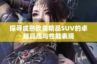 探寻成熟欧美精品SUV的卓越品质与性能表现