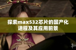 探索max532芯片的国产化进程及其应用前景