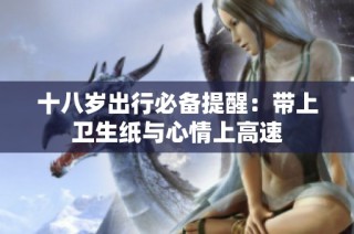 十八岁出行必备提醒：带上卫生纸与心情上高速